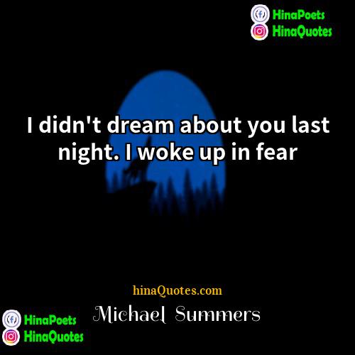 Michael  Summers Quotes | I didn't dream about you last night.